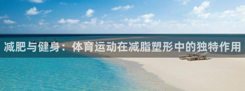 风速体育app官方下载：减肥与健身：体育运动在减脂塑形中的独特作用