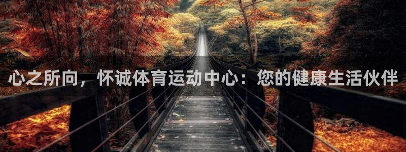 风速体育官网：心之所向，怀诚体育运动中心：您的健康生活伙伴