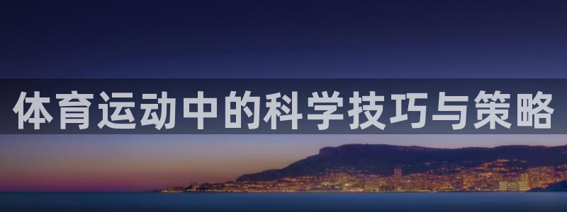 风速体育app下载安装最新版本：体育运动中的科学技巧与策略